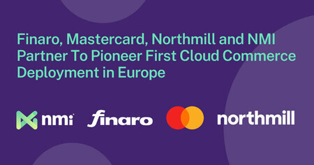 Finaro, Mastercard, Northmill and NMI Partner To Pioneer First Cloud Commerce Deployment in Europe