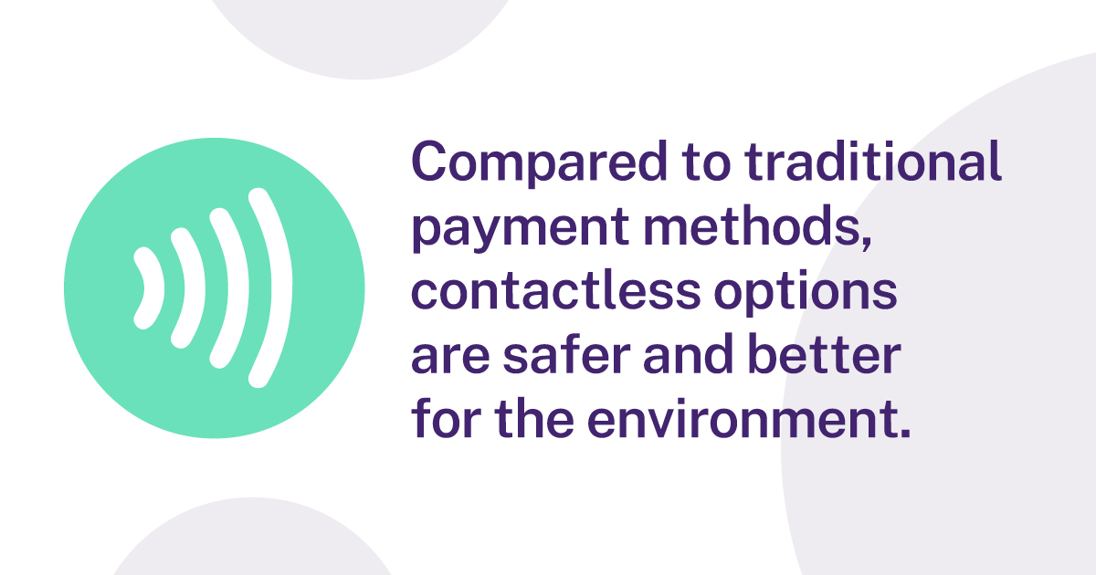 Compared to traditional payment methods, contactless options are safer and better for the environment.