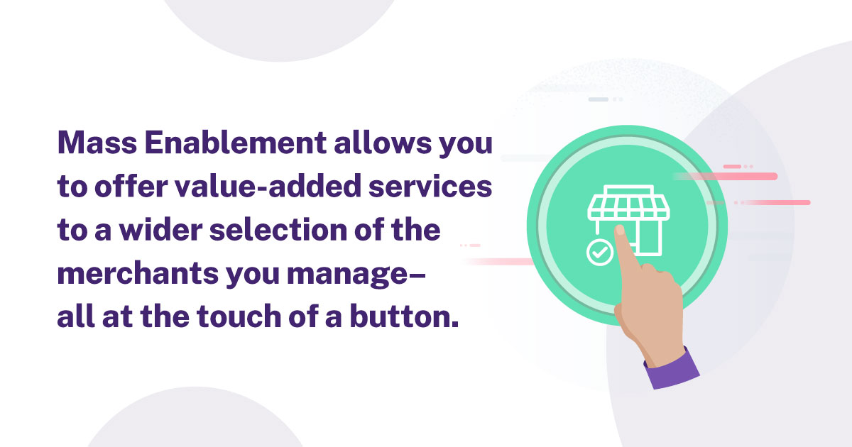 Improve merchant management with mass enablement